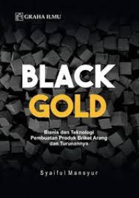 Image of Black Gold ; bisnis dan teknologi pembuatan produk briket arang dan turunannya